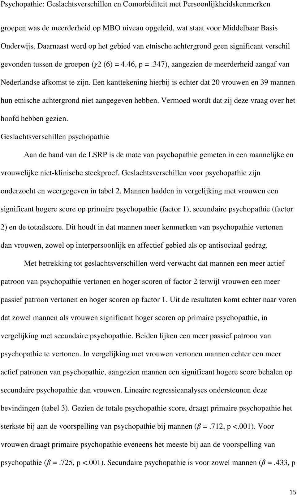 Een kanttekening hierbij is echter dat 20 vrouwen en 39 mannen hun etnische achtergrond niet aangegeven hebben. Vermoed wordt dat zij deze vraag over het hoofd hebben gezien.