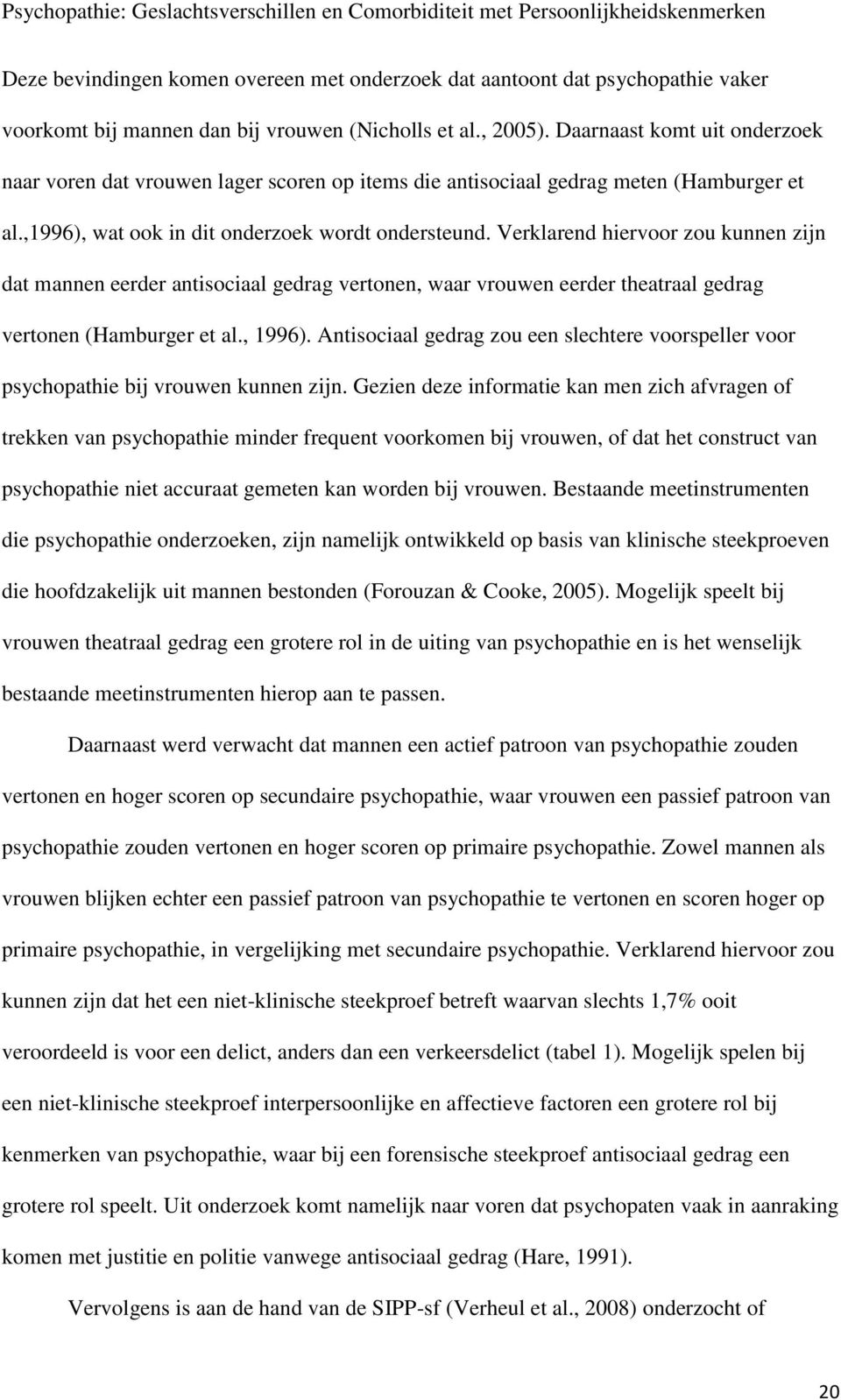Verklarend hiervoor zou kunnen zijn dat mannen eerder antisociaal gedrag vertonen, waar vrouwen eerder theatraal gedrag vertonen (Hamburger et al., 1996).