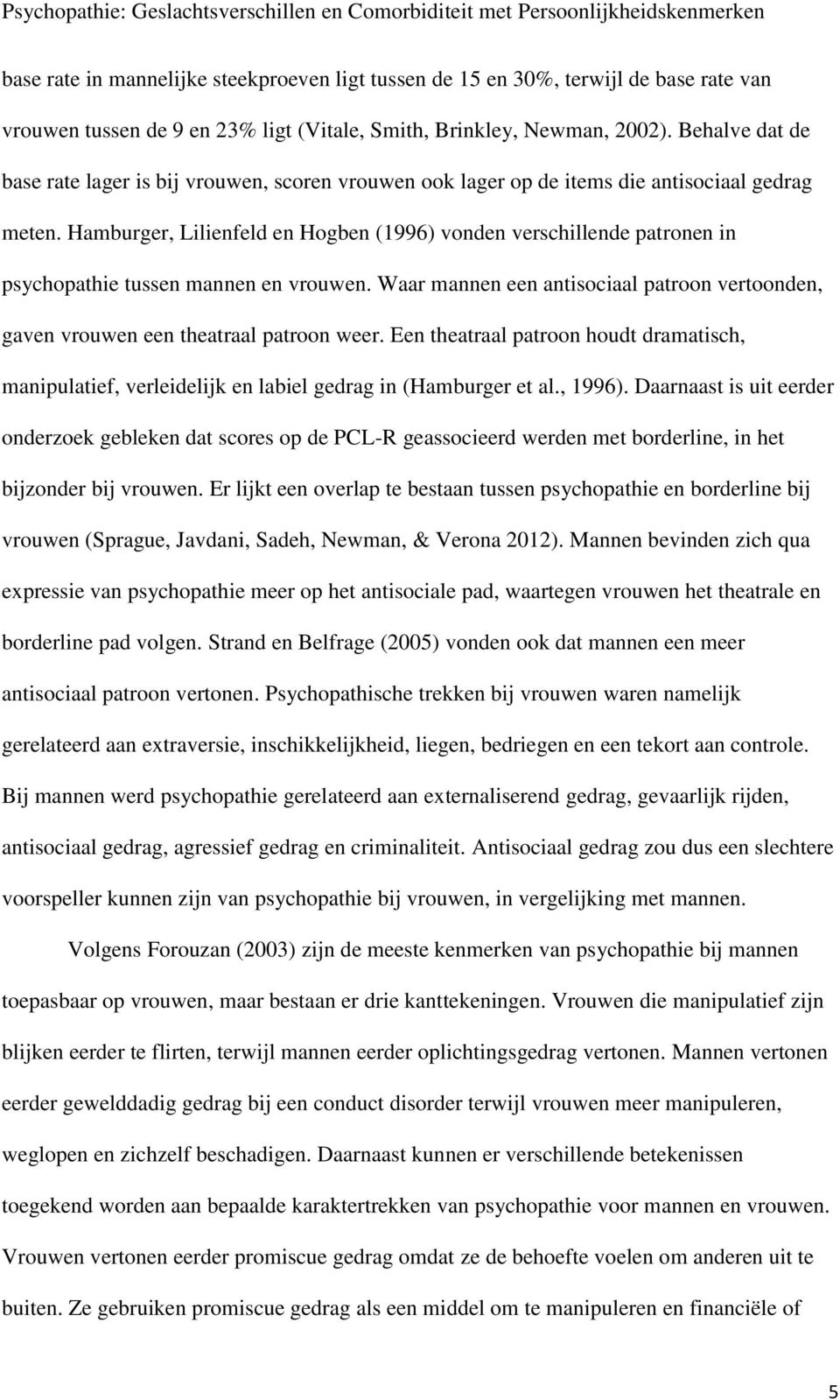 Hamburger, Lilienfeld en Hogben (1996) vonden verschillende patronen in psychopathie tussen mannen en vrouwen. Waar mannen een antisociaal patroon vertoonden, gaven vrouwen een theatraal patroon weer.