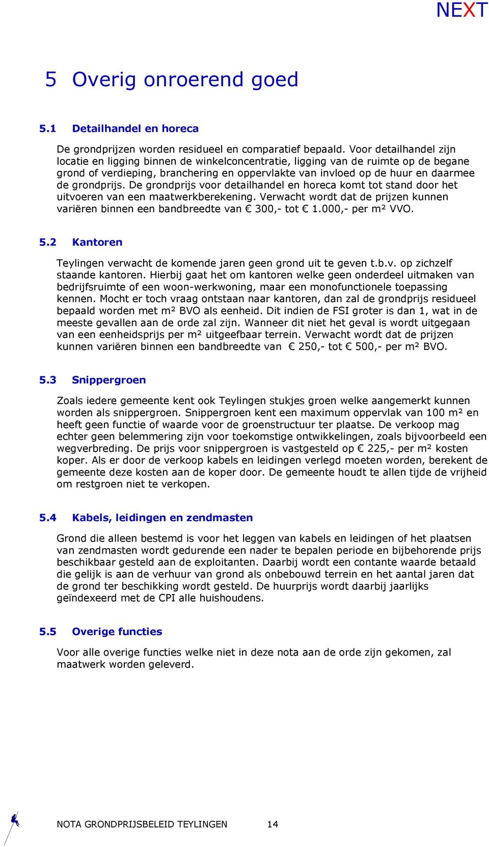 grondprijs. De grondprijs voor detailhandel en horeca komt tot stand door het uitvoeren van een maatwerkberekening.