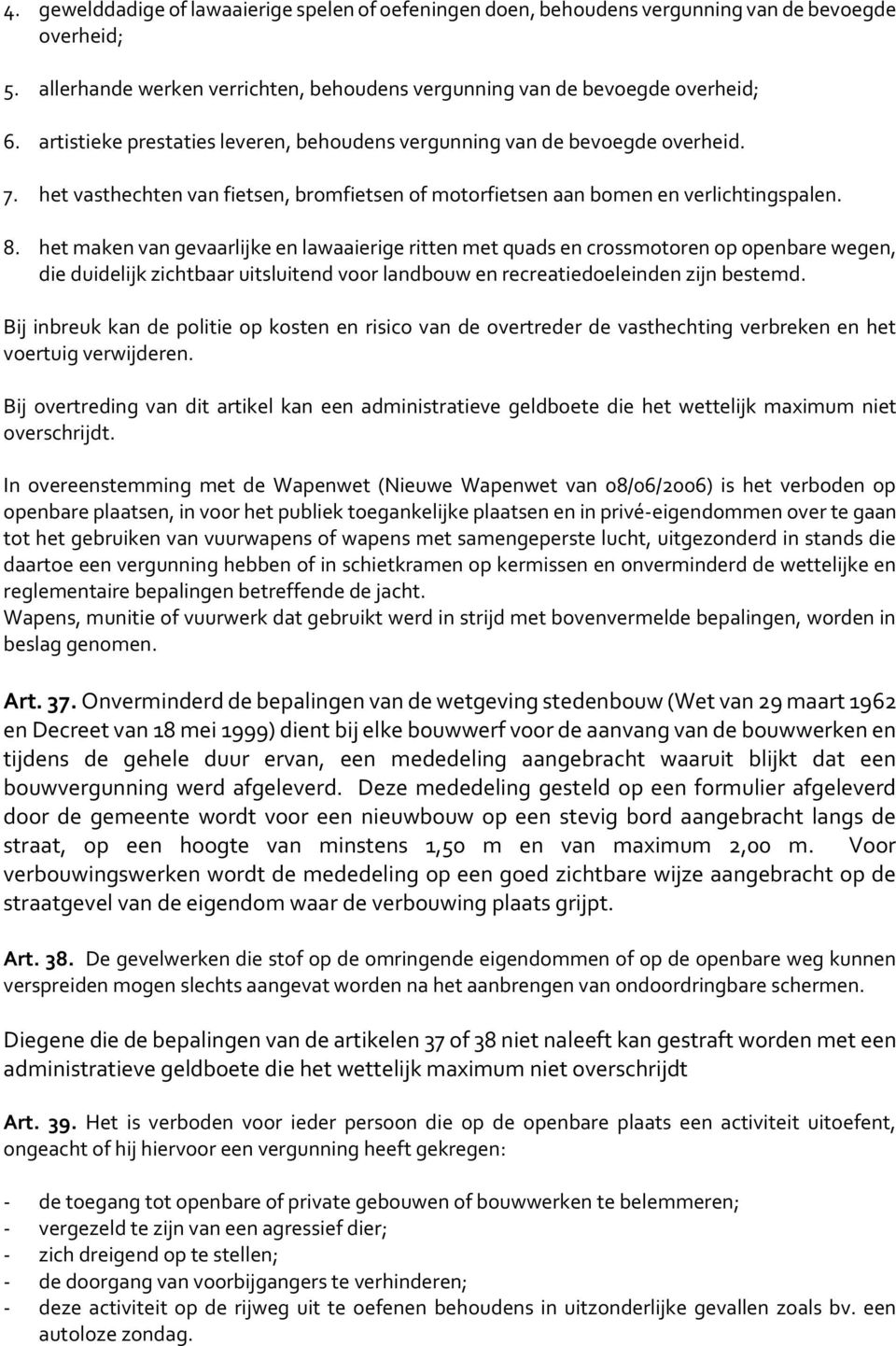 het maken van gevaarlijke en lawaaierige ritten met quads en crossmotoren op openbare wegen, die duidelijk zichtbaar uitsluitend voor landbouw en recreatiedoeleinden zijn bestemd.