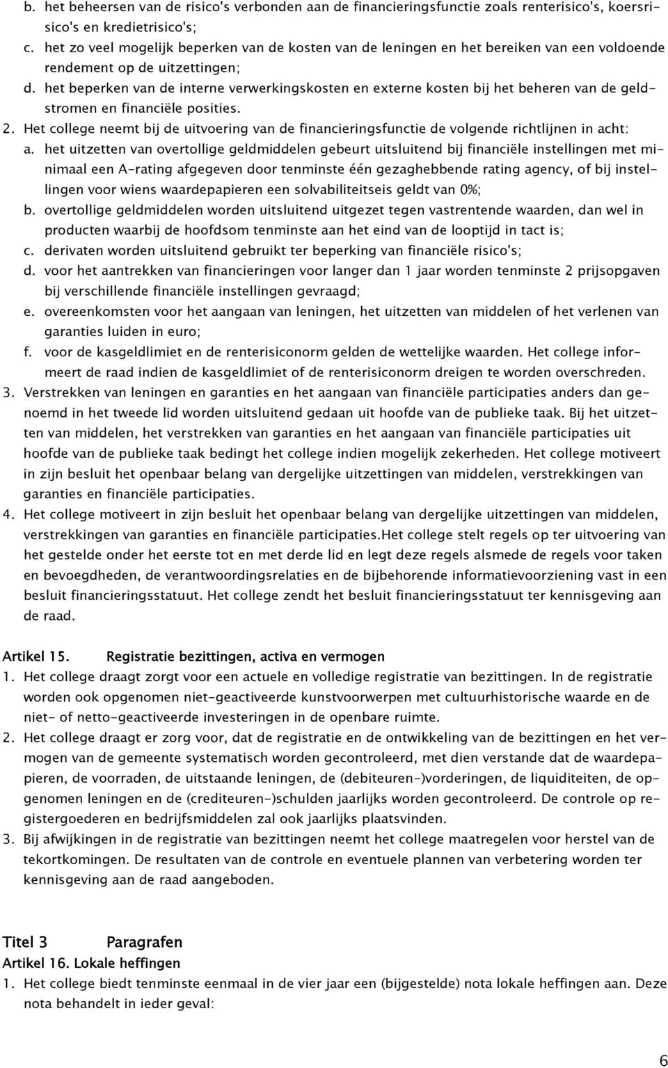het beperken van de interne verwerkingskosten en externe kosten bij het beheren van de geldstromen en financiële posities. 2.