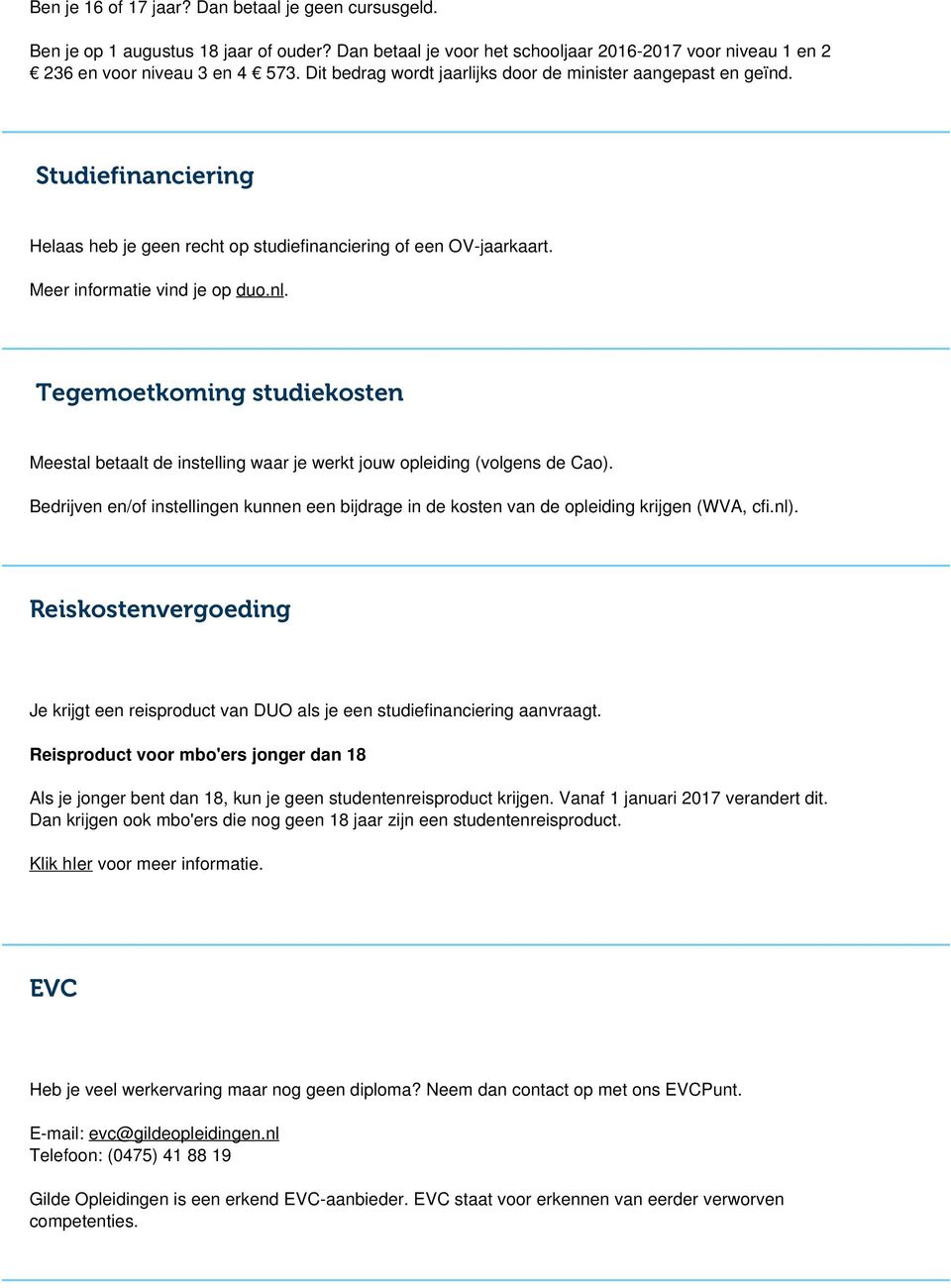 Tegemoetkoming studiekosten Meestal betaalt de instelling waar je werkt jouw opleiding (volgens de Cao).