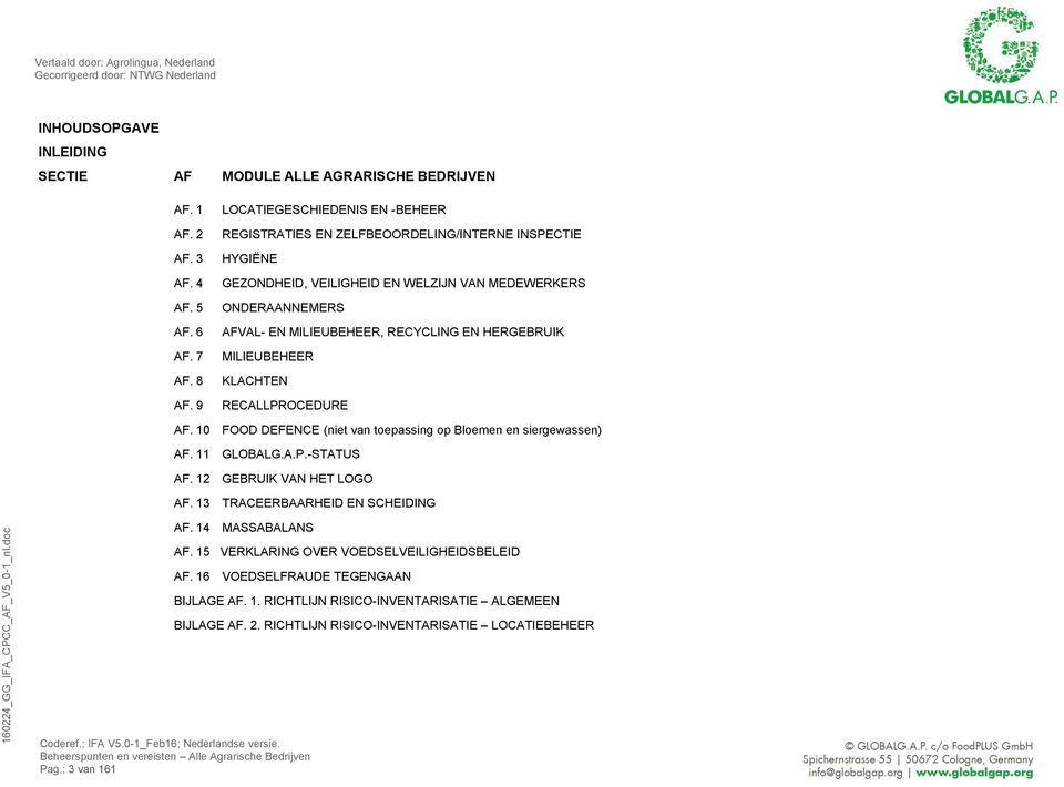 HERGEBRUIK MILIEUBEHEER KLACHTEN RECALLPROCEDURE AF. 10 FOOD DEFENCE (niet van toepassing op Bloemen en siergewassen) AF. 11 GLOBALG.A.P.-STATUS AF. 12 GEBRUIK VAN HET LOGO AF.