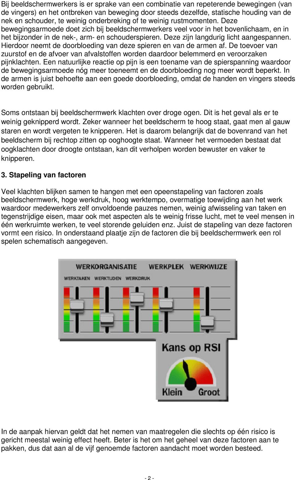 Deze zijn langdurig licht aangespannen. Hierdoor neemt de doorbloeding van deze spieren en van de armen af.