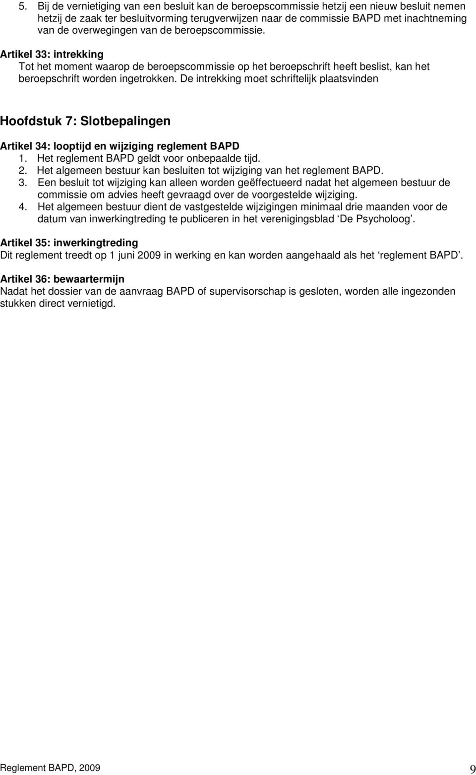 De intrekking moet schriftelijk plaatsvinden Hoofdstuk 7: Slotbepalingen Artikel 34: looptijd en wijziging reglement BAPD 1. Het reglement BAPD geldt voor onbepaalde tijd. 2.