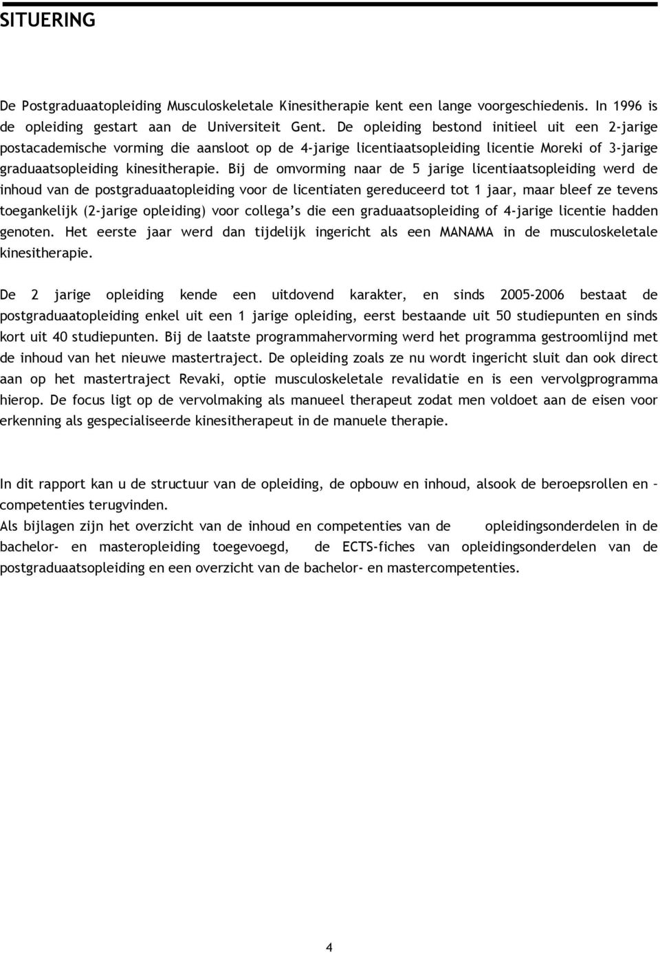 Bij de omvorming naar de 5 jarige licentiaatsopleiding werd de inhoud van de postgraduaatopleiding voor de licentiaten gereduceerd tot 1 jaar, maar bleef ze tevens toegankelijk (2-jarige opleiding)