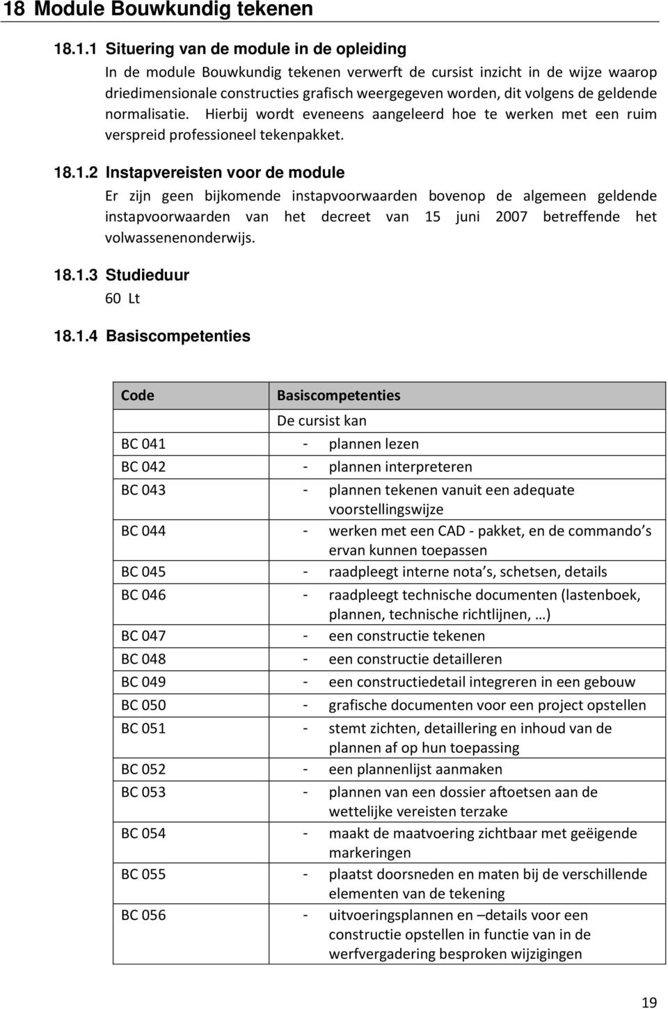 .1.2 Instapvereisten voor de module Er zijn geen bijkomende instapvoorwaarden bovenop de algemeen geldende instapvoorwaarden van het decreet van 15 juni 2007 betreffende het volwassenenonderwijs. 18.