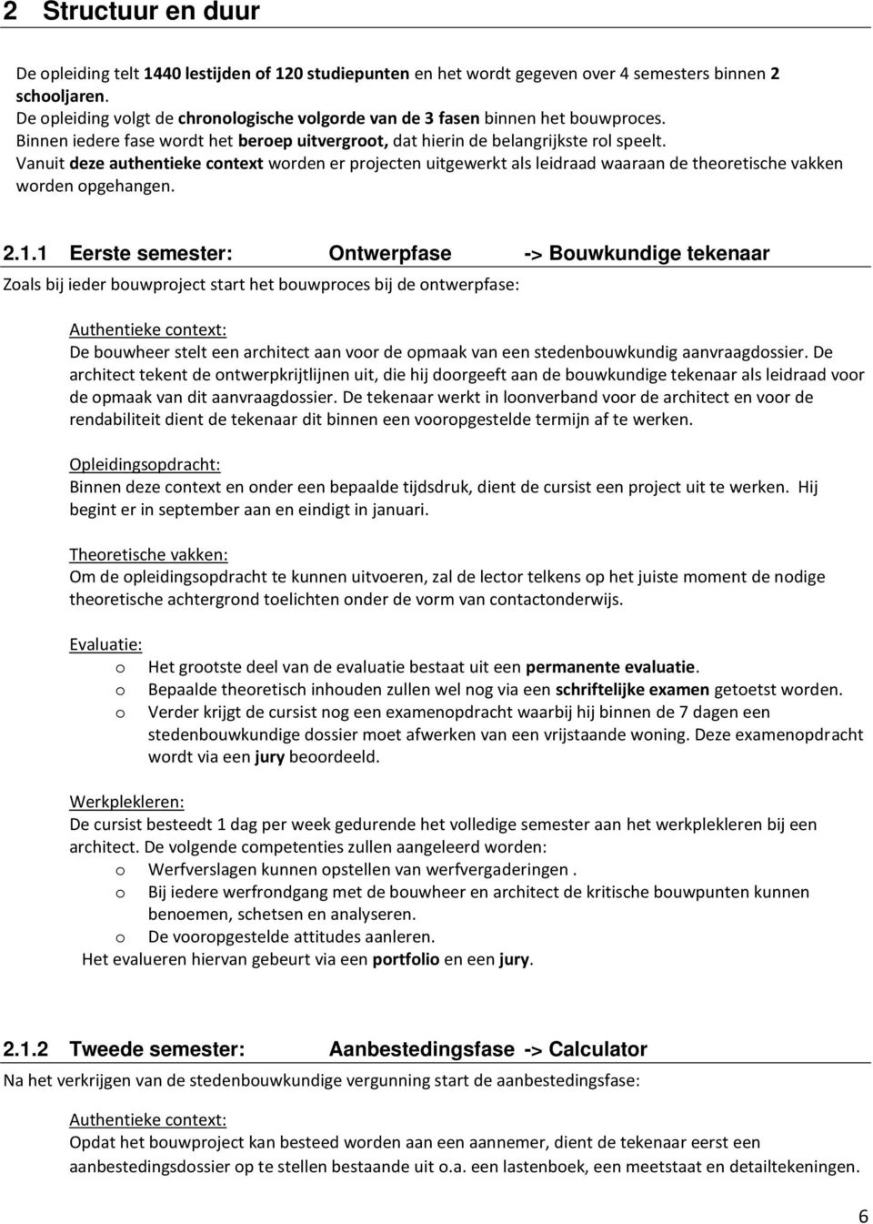 Vanuit deze authentieke context worden er projecten uitgewerkt als leidraad waaraan de theoretische vakken worden opgehangen. 2.1.