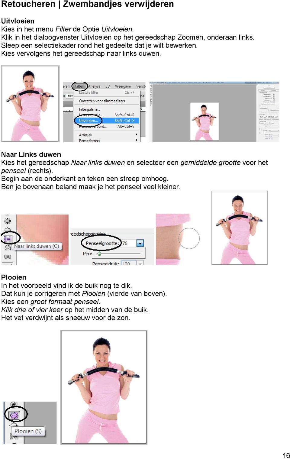 Naar Links duwen Kies het gereedschap Naar links duwen en selecteer een gemiddelde grootte voor het penseel (rechts). Begin aan de onderkant en teken een streep omhoog.