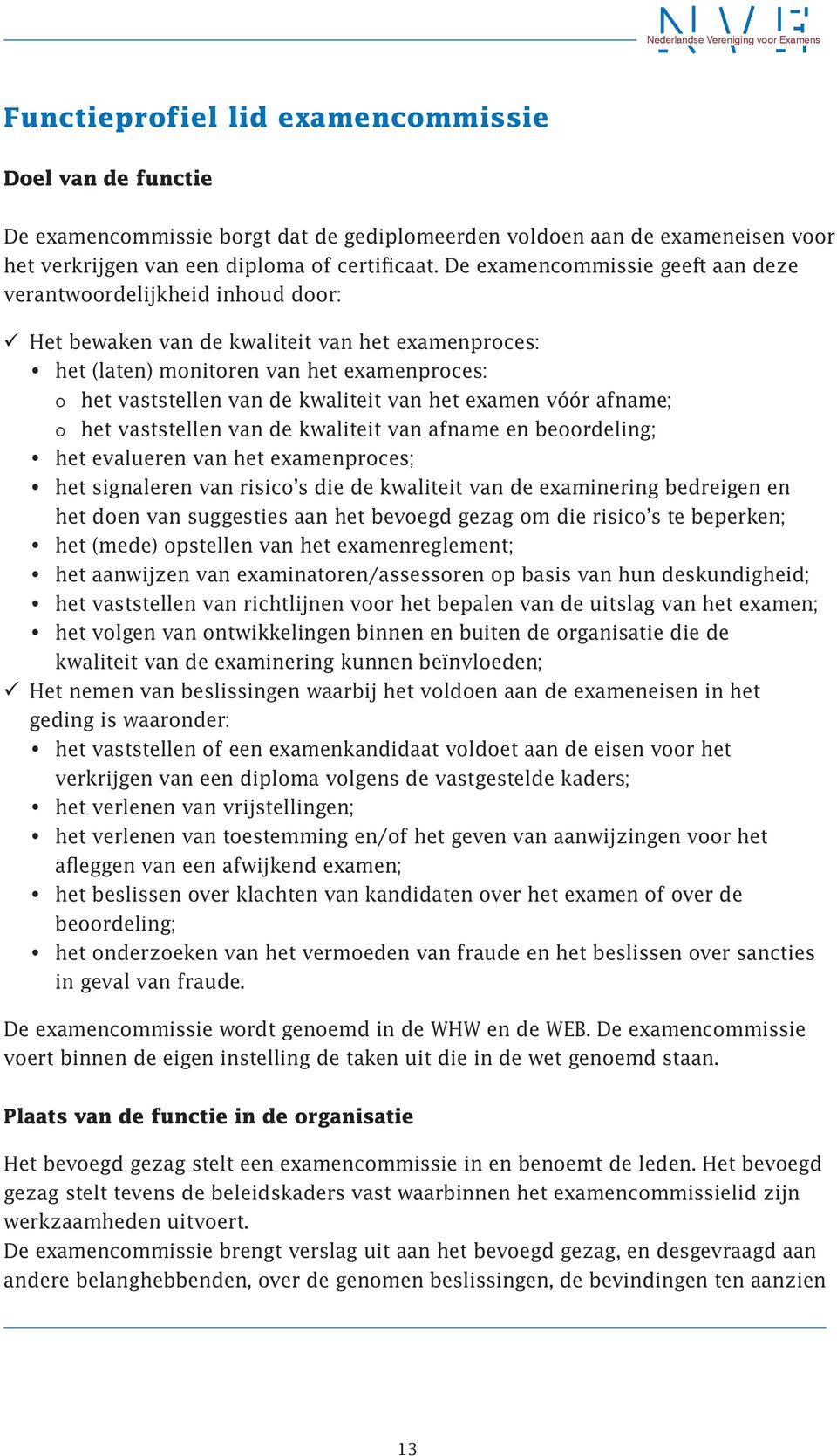 het examen vóór afname; het vaststellen van de kwaliteit van afname en beoordeling; het evalueren van het examenproces; het signaleren van risico s die de kwaliteit van de examinering bedreigen en