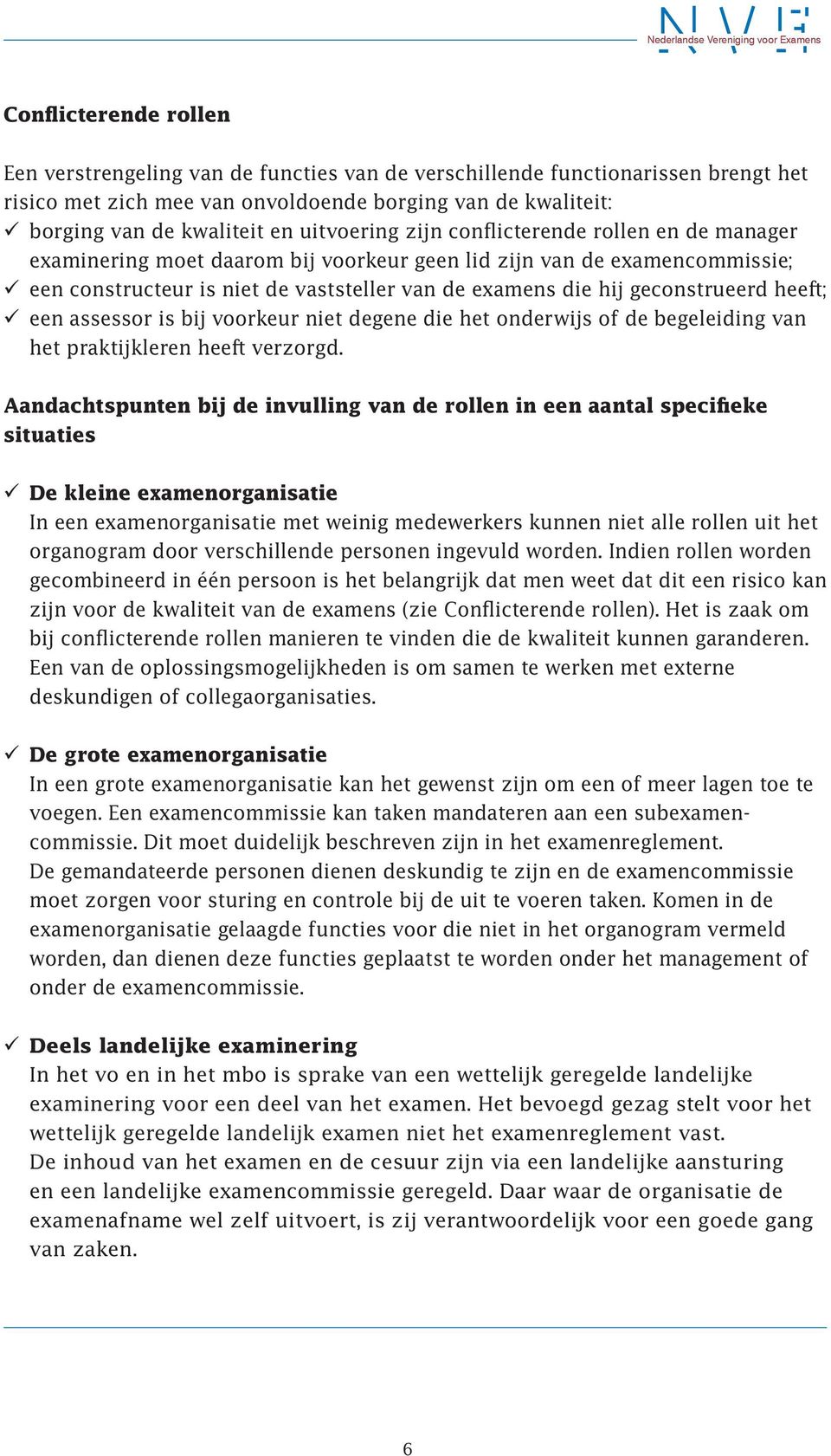 geconstrueerd heeft; een assessor is bij voorkeur niet degene die het onderwijs of de begeleiding van het praktijkleren heeft verzorgd.