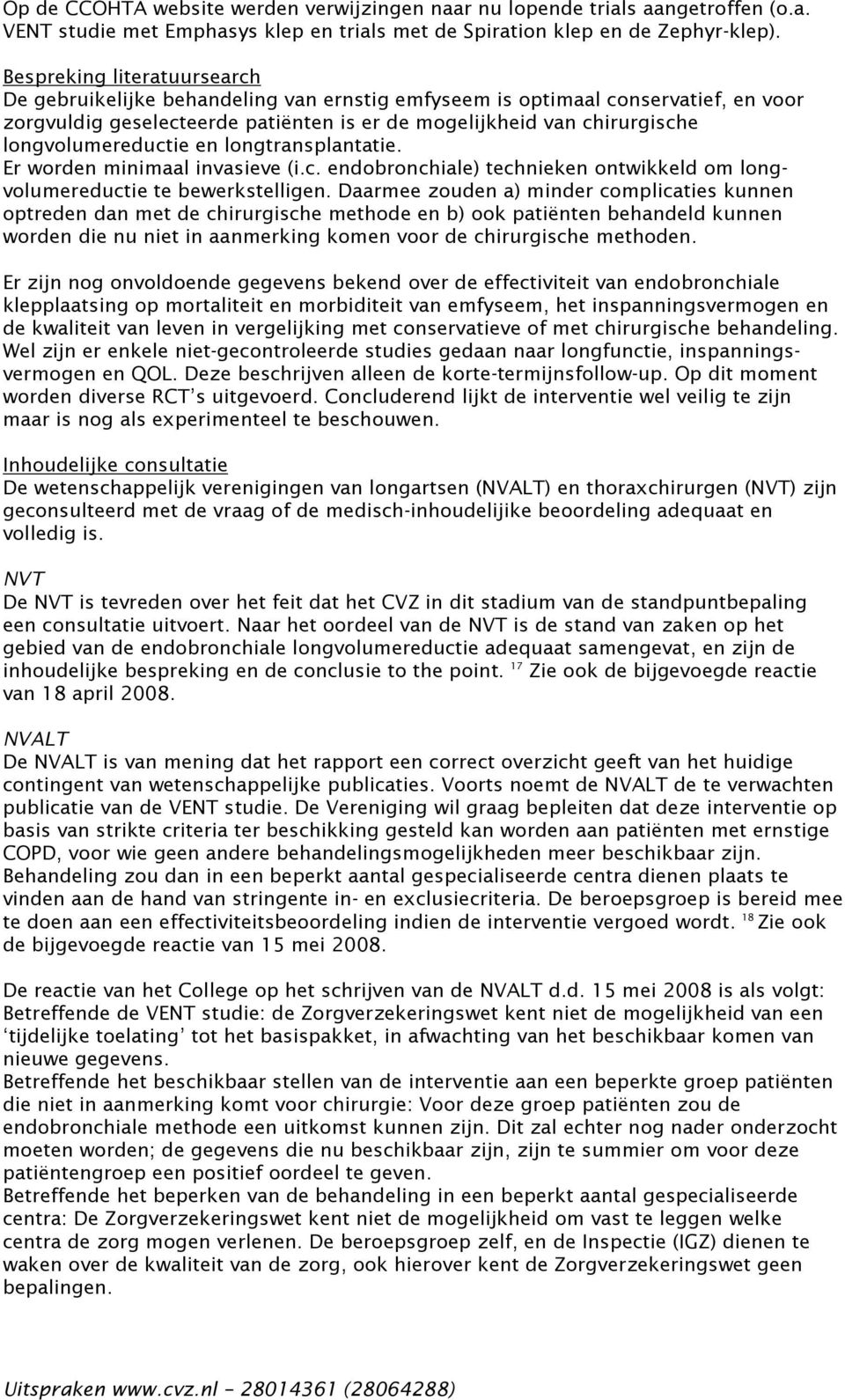 longvolumereductie en longtransplantatie. Er worden minimaal invasieve (i.c. endobronchiale) technieken ontwikkeld om longvolumereductie te bewerkstelligen.