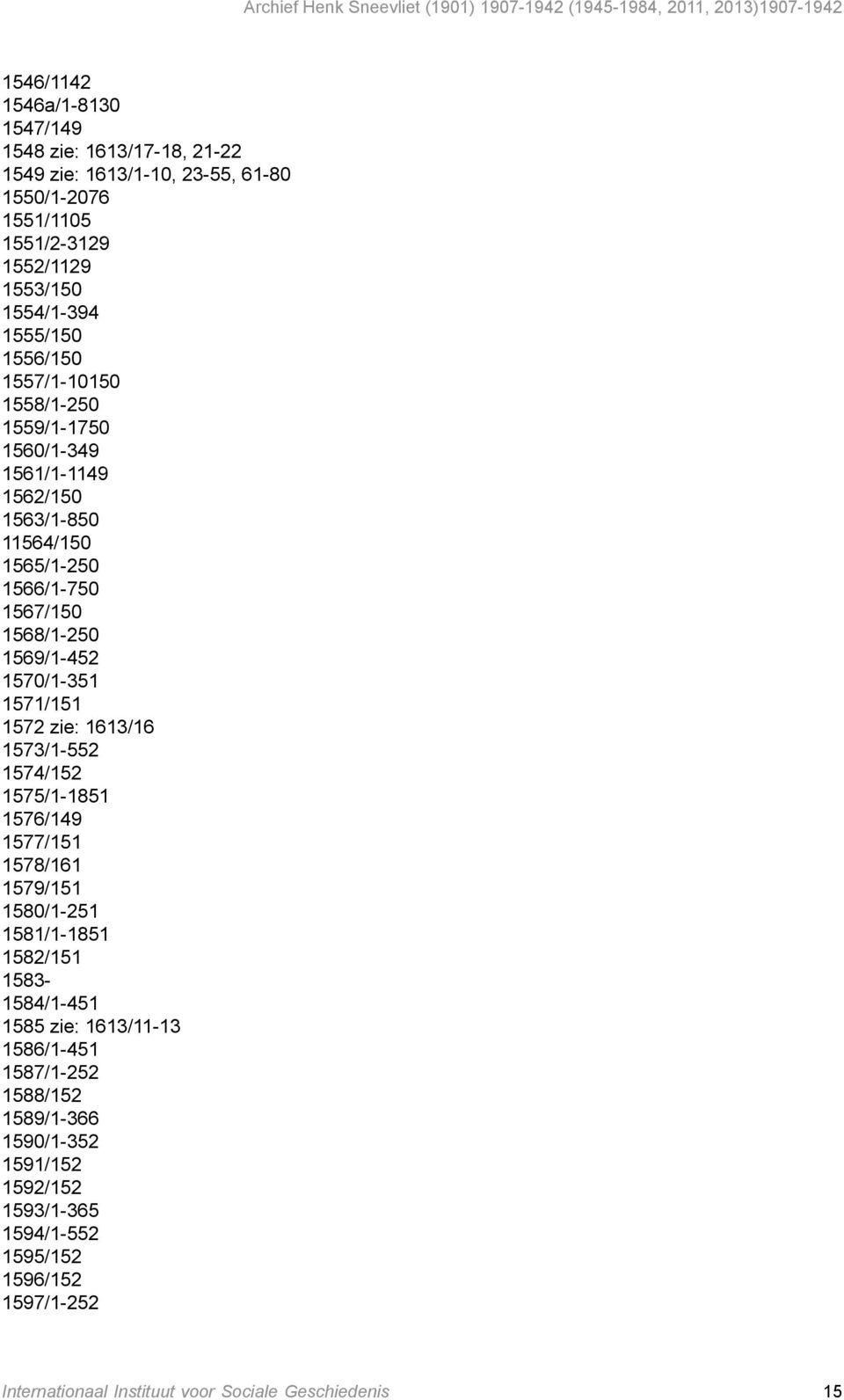 1571/151 1572 zie: 1613/16 1573/1-552 1574/152 1575/1-1851 1576/149 1577/151 1578/161 1579/151 1580/1-251 1581/1-1851 1582/151 1583-1584/1-451 1585 zie: 1613/11-13