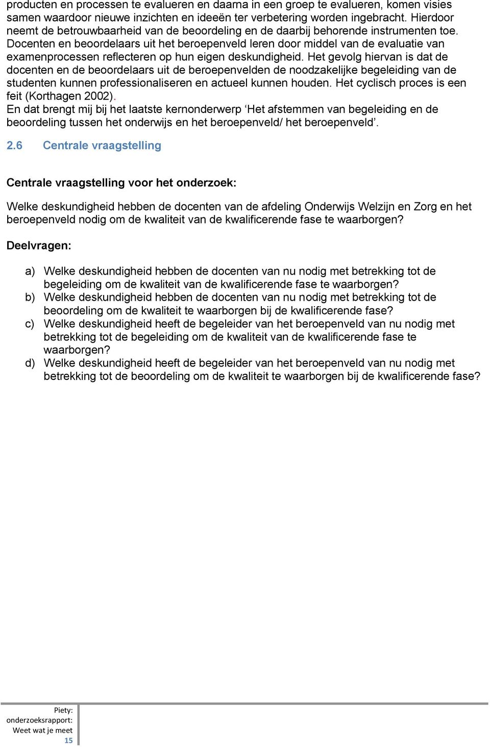 Docenten en beoordelaars uit het beroepenveld leren door middel van de evaluatie van examenprocessen reflecteren op hun eigen deskundigheid.