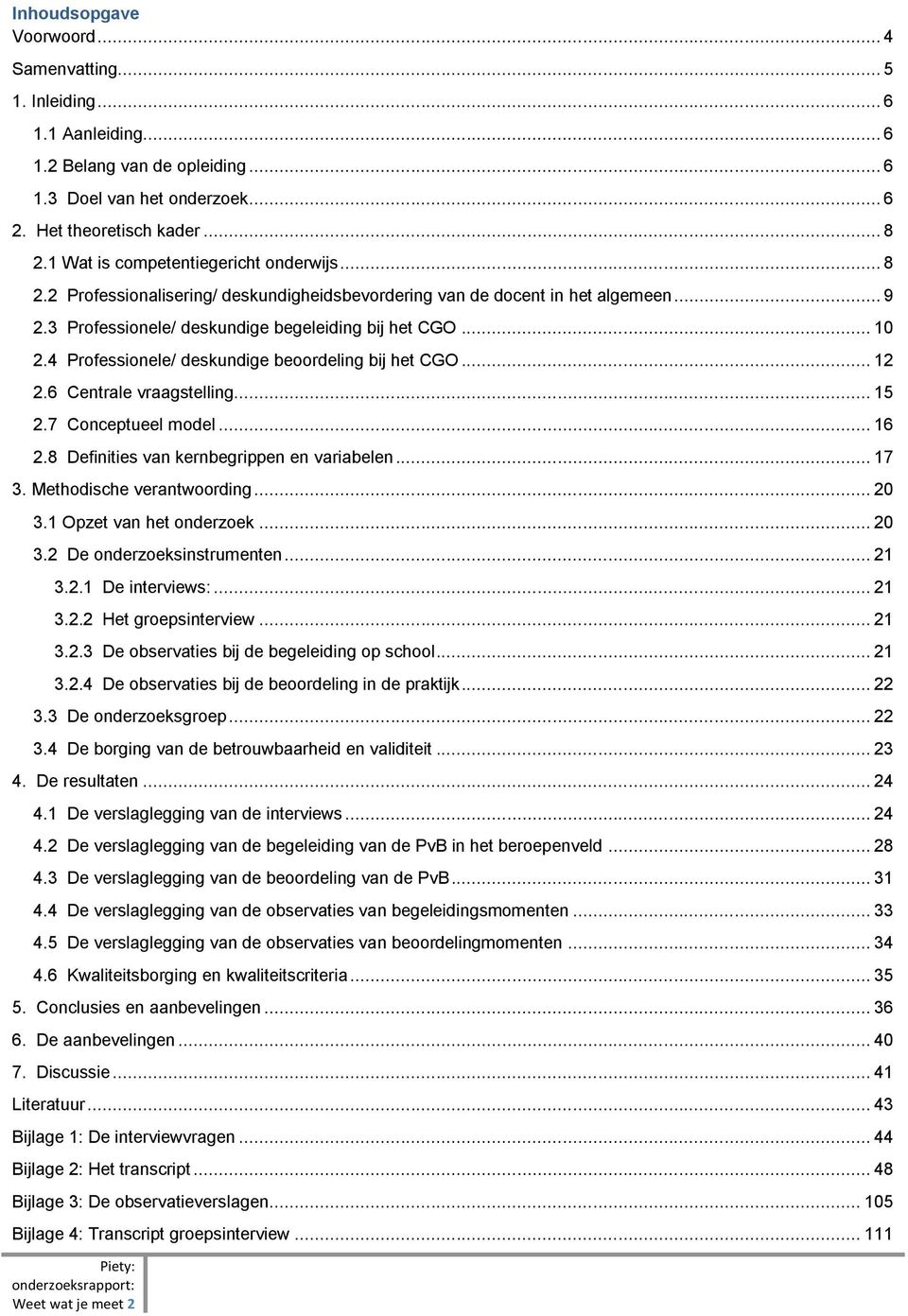 4 Professionele/ deskundige beoordeling bij het CGO... 12 2.6 Centrale vraagstelling... 15 2.7 Conceptueel model... 16 2.8 Definities van kernbegrippen en variabelen... 17 3.