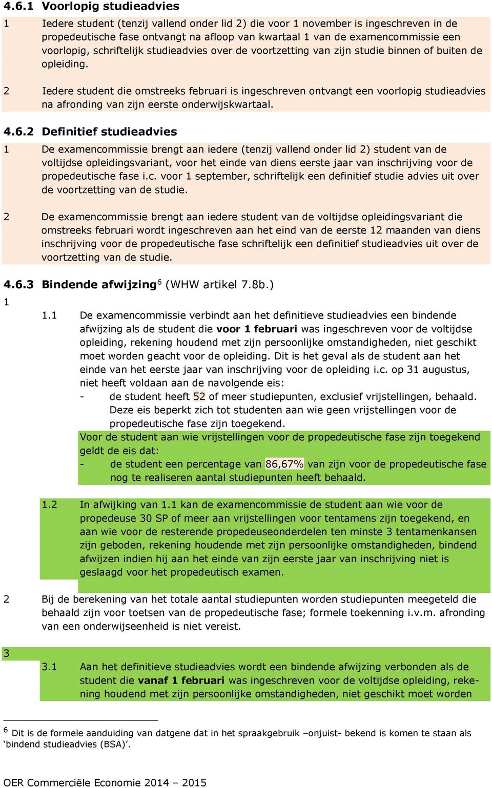 2 Iedere student die omstreeks februari is ingeschreven ontvangt een voorlopig studieadvies na afronding van zijn eerste onderwijskwartaal. 4.6.