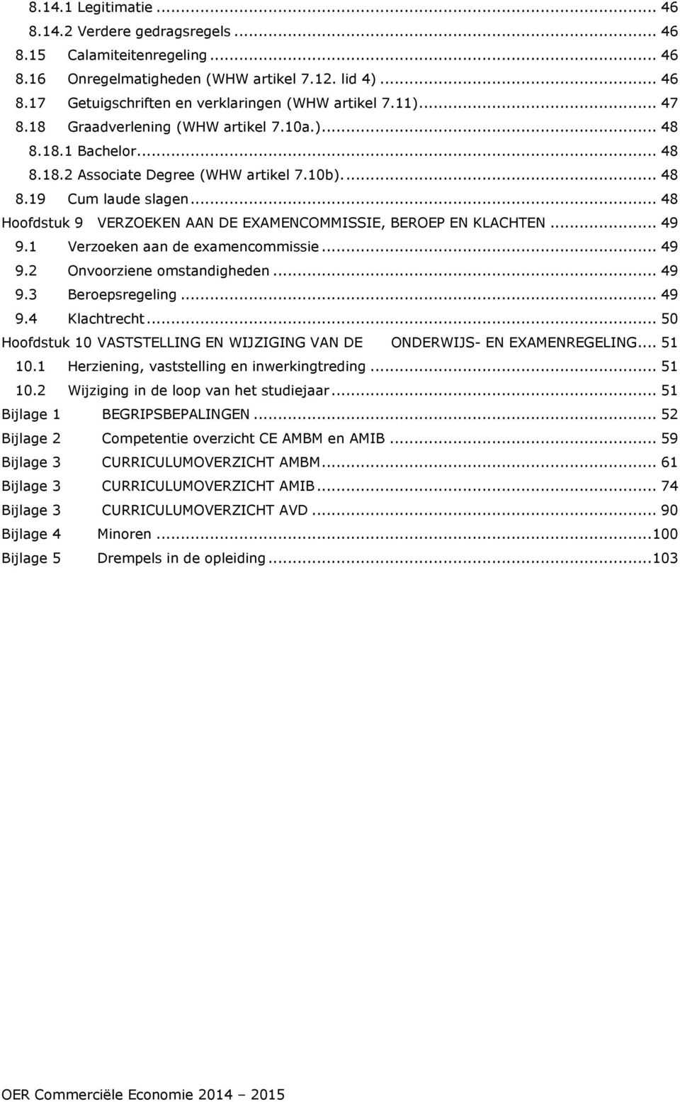 .. 48 Hoofdstuk 9 VERZOEKEN AAN DE EXAMENCOMMISSIE, BEROEP EN KLACHTEN... 49 9.1 Verzoeken aan de examencommissie... 49 9.2 Onvoorziene omstandigheden... 49 9.3 Beroepsregeling... 49 9.4 Klachtrecht.