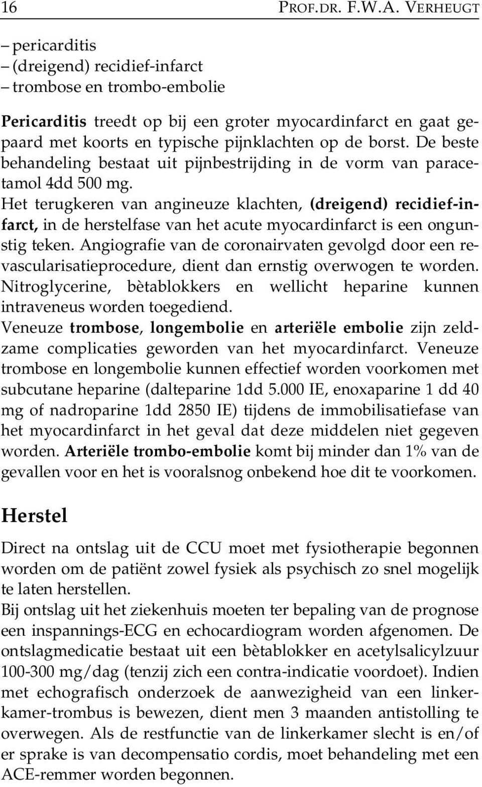 De beste be handeling bestaat uit pijnbestrijding in de vorm van para ce - tamol 4dd 500 mg.