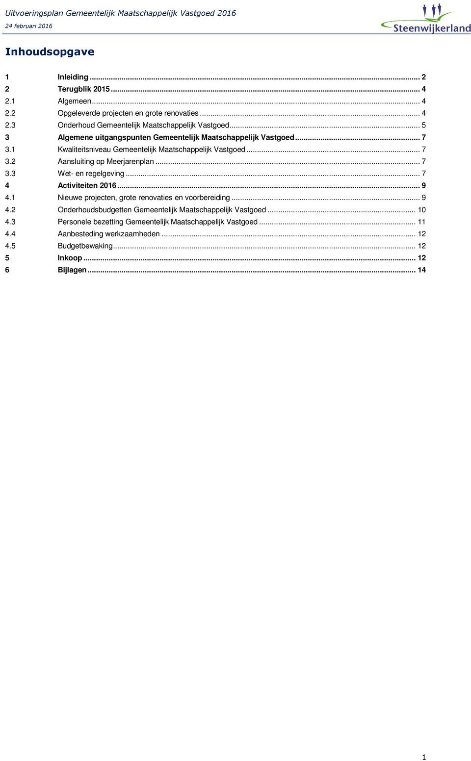 .. 7 3.3 Wet- en regelgeving... 7 4 Activiteiten 2016... 9 4.1 Nieuwe projecten, grote renovaties en voorbereiding... 9 4.2 Onderhoudsbudgetten Gemeentelijk Maatschappelijk Vastgoed.