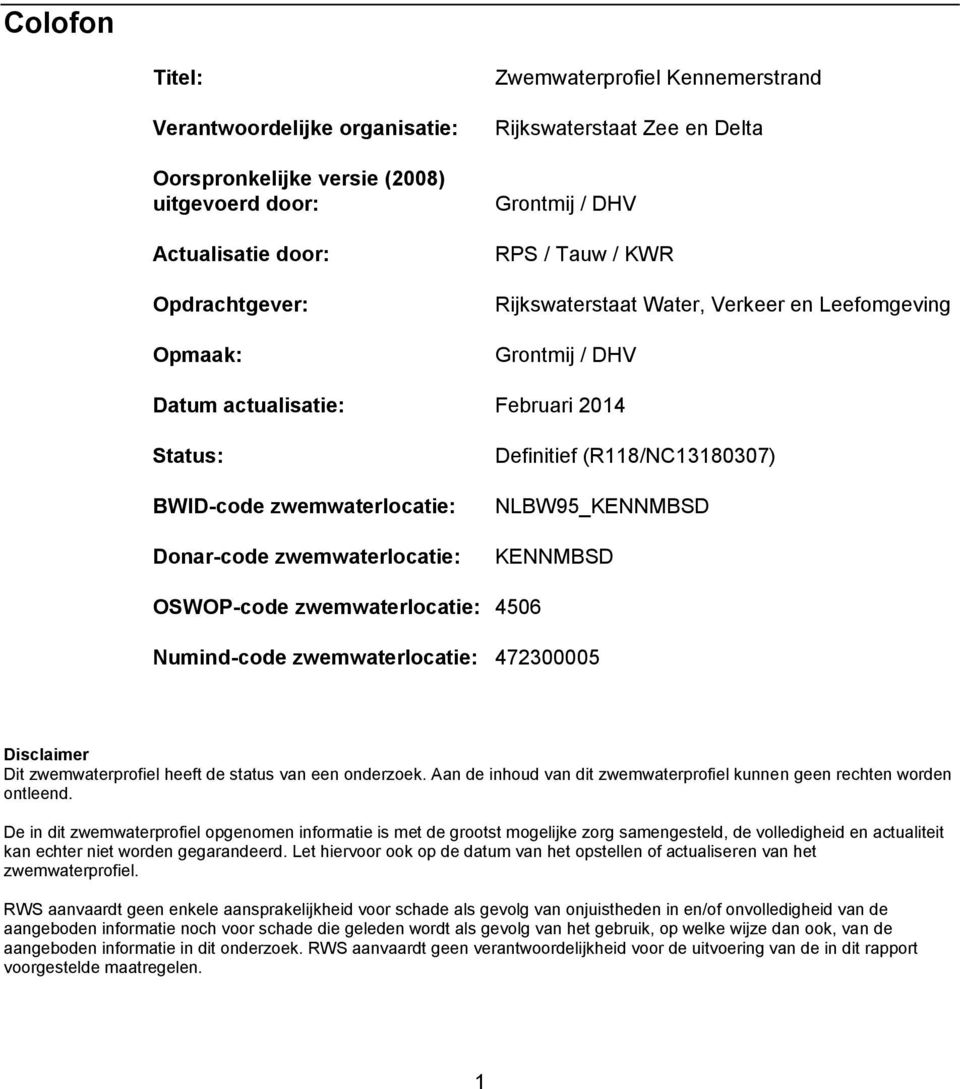 Definitief (R118/NC13180307) NLBW95_KENNMBSD KENNMBSD OSWOP-code zwemwaterlocatie: 4506 Numind-code zwemwaterlocatie: 472300005 Disclaimer Dit zwemwaterprofiel heeft de status van een onderzoek.