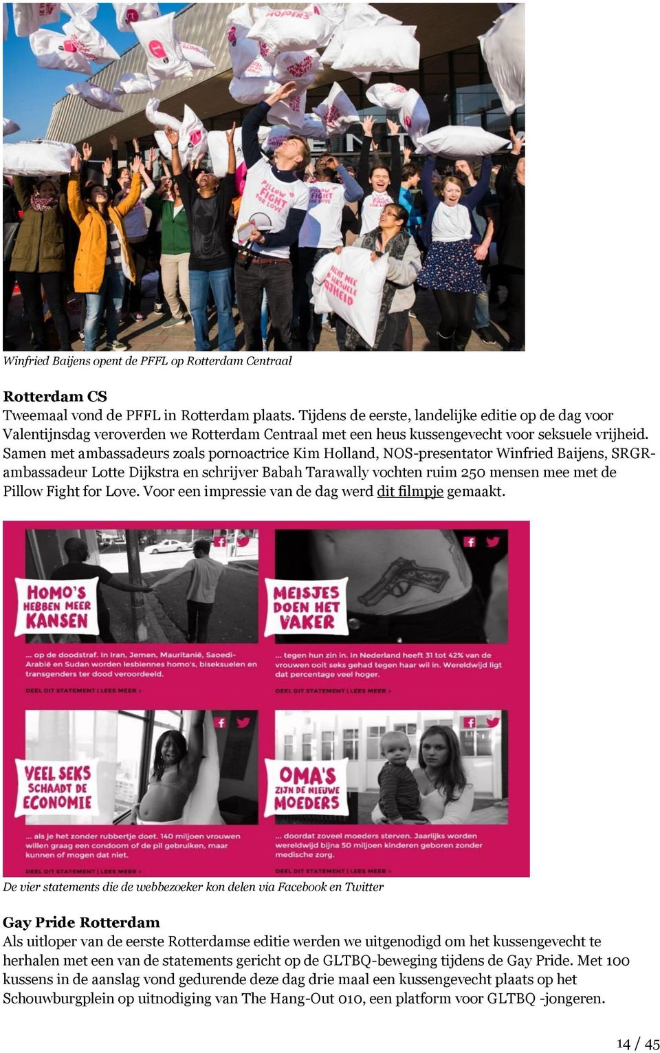 Samen met ambassadeurs zoals pornoactrice Kim Holland, NOS-presentator Winfried Baijens, SRGRambassadeur Lotte Dijkstra en schrijver Babah Tarawally vochten ruim 250 mensen mee met de Pillow Fight
