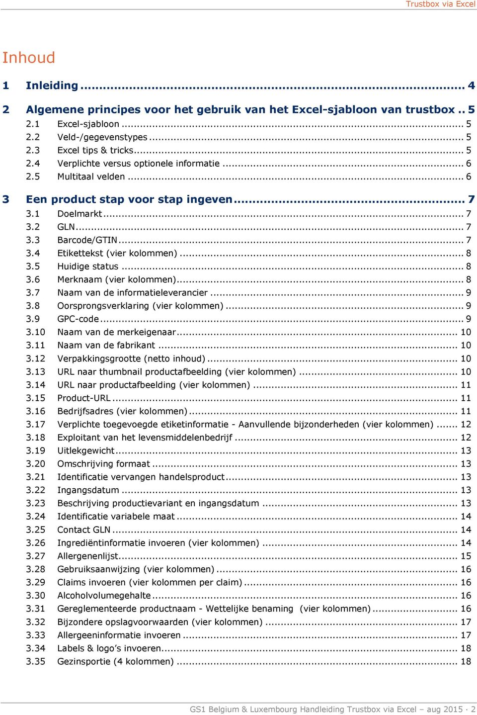 .. 8 3.7 Naam van de informatieleverancier... 9 3.8 Oorsprongsverklaring (vier kolommen)... 9 3.9 GPC-code... 9 3.10 Naam van de merkeigenaar... 10 3.11 Naam van de fabrikant... 10 3.12 Verpakkingsgrootte (netto inhoud).