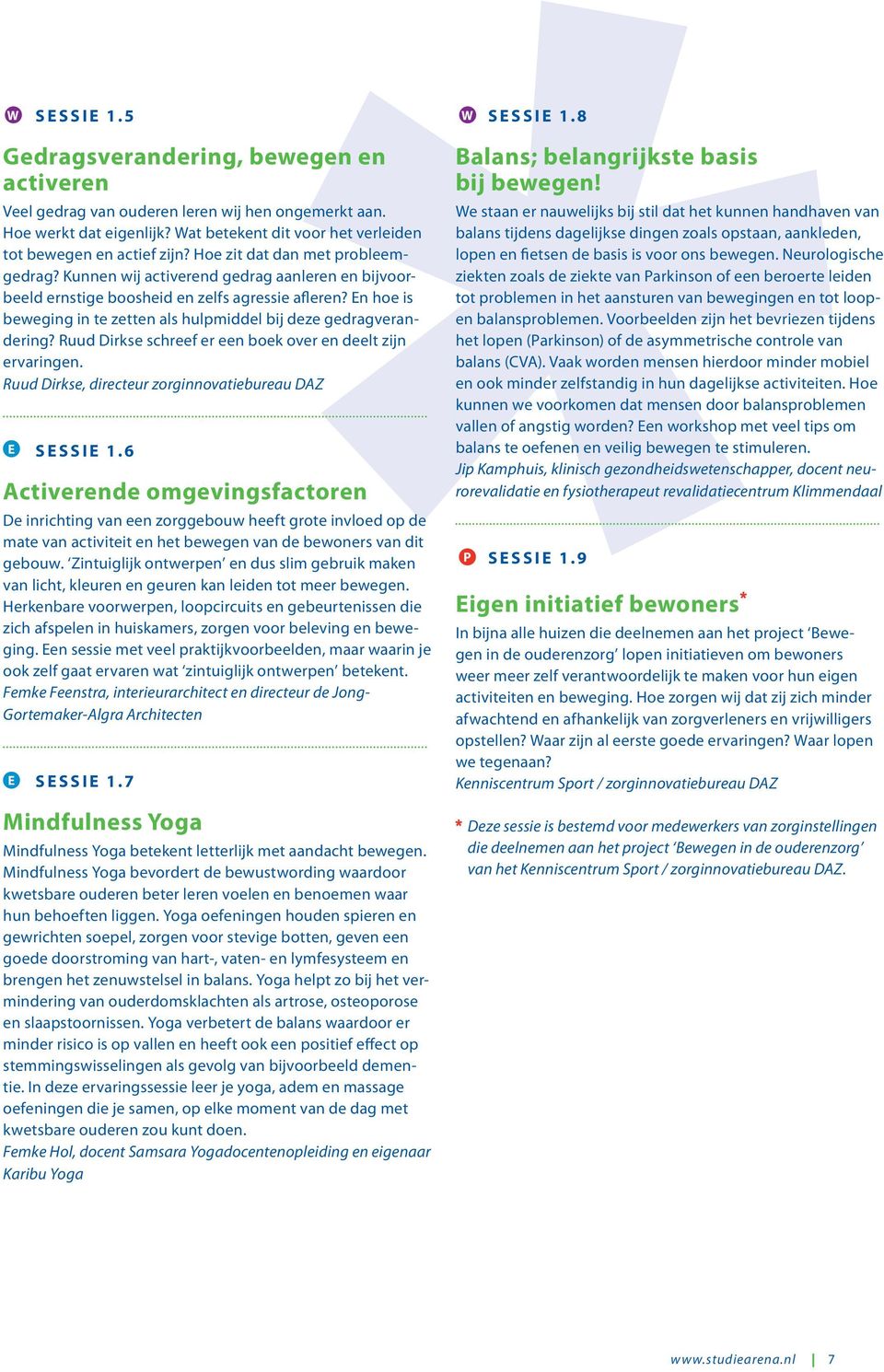 n hoe is beweging in te zetten als hulpmiddel bij deze gedragverandering? Ruud Dirkse schreef er een boek over en deelt zijn ervaringen. Ruud Dirkse, directeur zorginnovatiebureau DAZ SSS 1.