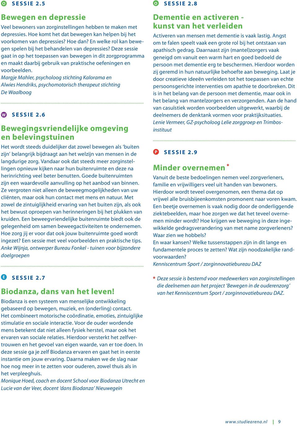 Deze sessie gaat in op het toepassen van bewegen in dit zorgprogramma en maakt daarbij gebruik van praktische oefeningen en voorbeelden.