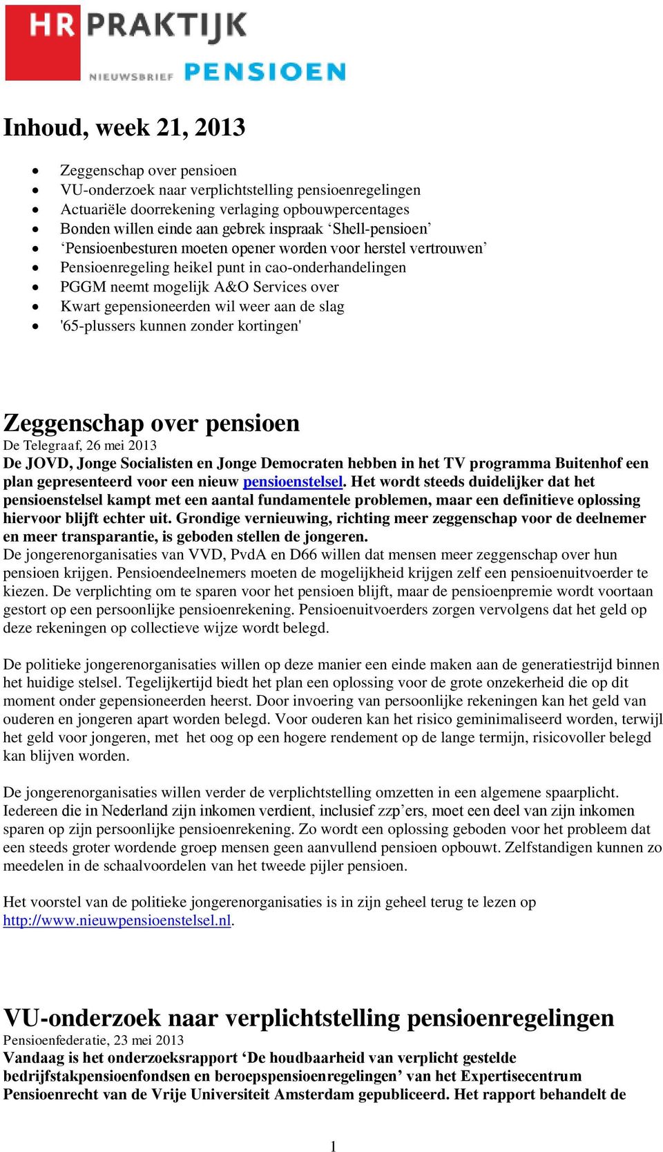 aan de slag '65-plussers kunnen zonder kortingen' Zeggenschap over pensioen De Telegraaf, 26 mei 2013 De JOVD, Jonge Socialisten en Jonge Democraten hebben in het TV programma Buitenhof een plan