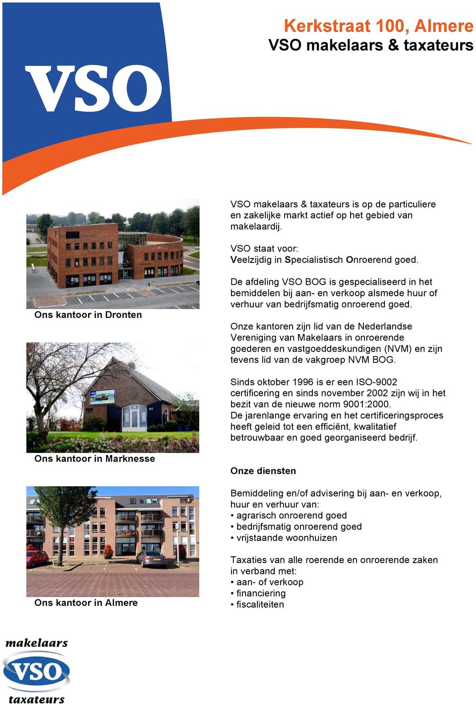 Onze kantoren zijn lid van de Nederlandse Vereniging van Makelaars in onroerende goederen en vastgoeddeskundigen (NVM) en zijn tevens lid van de vakgroep NVM BOG.
