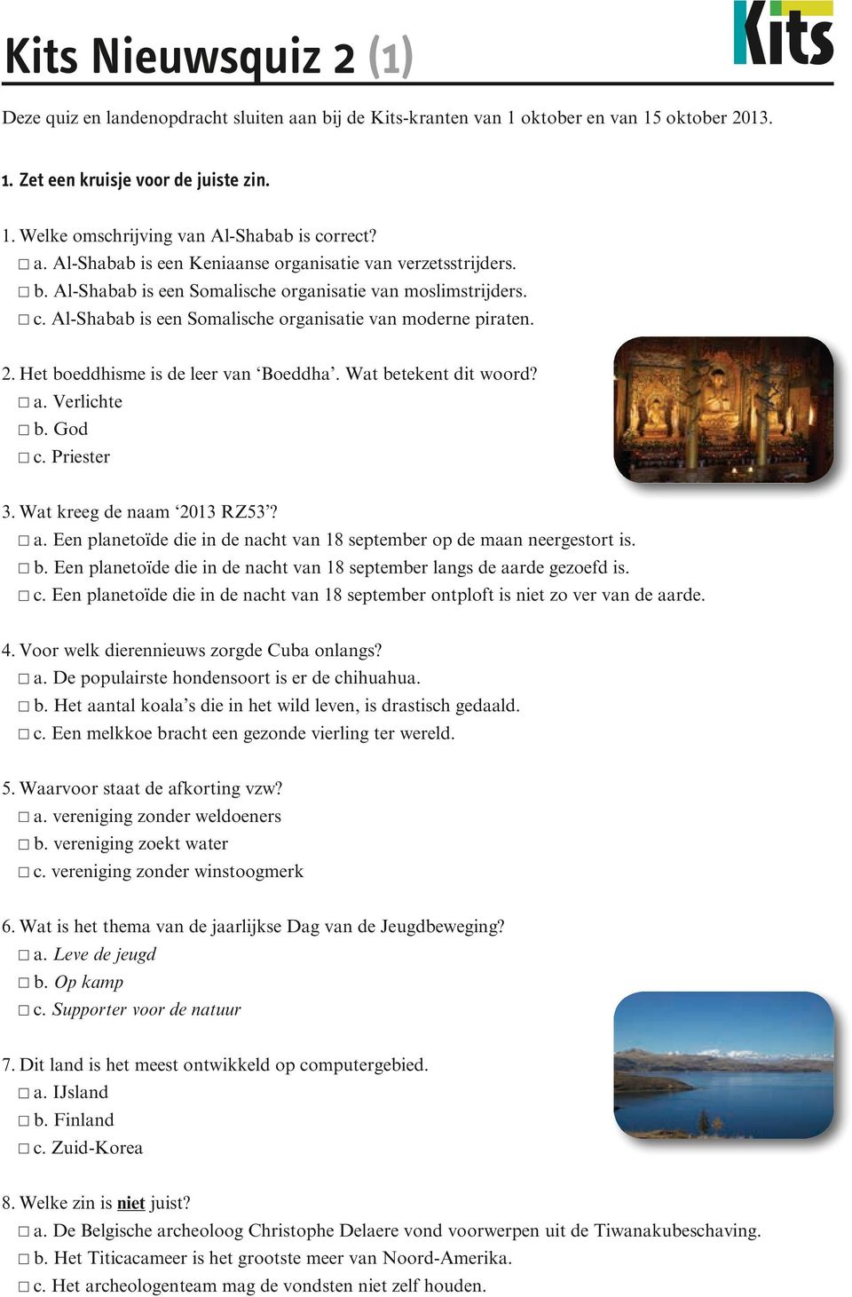 Het boeddhisme is de leer van Boeddha. Wat betekent dit woord? a. Verlichte b. God c. Priester 3. Wat kreeg de naam 2013 RZ53? a. Een planetoïde die in de nacht van 18 september op de maan neergestort is.