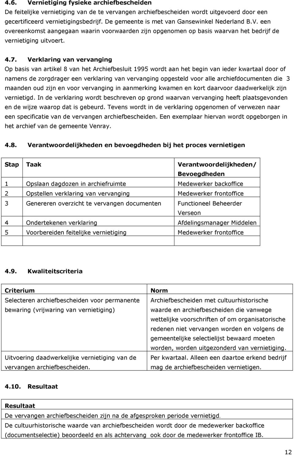 Verklaring van vervanging Op basis van artikel 8 van het Archiefbesluit 1995 wordt aan het begin van ieder kwartaal door of namens de zorgdrager een verklaring van vervanging opgesteld voor alle