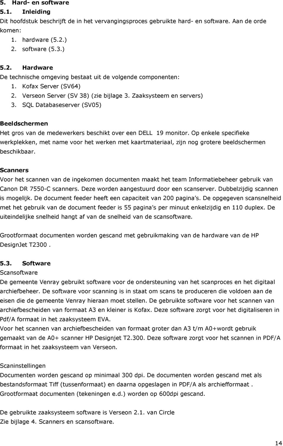 SQL Databaseserver (SV05) Beeldschermen Het gros van de medewerkers beschikt over een DELL 19 monitor.