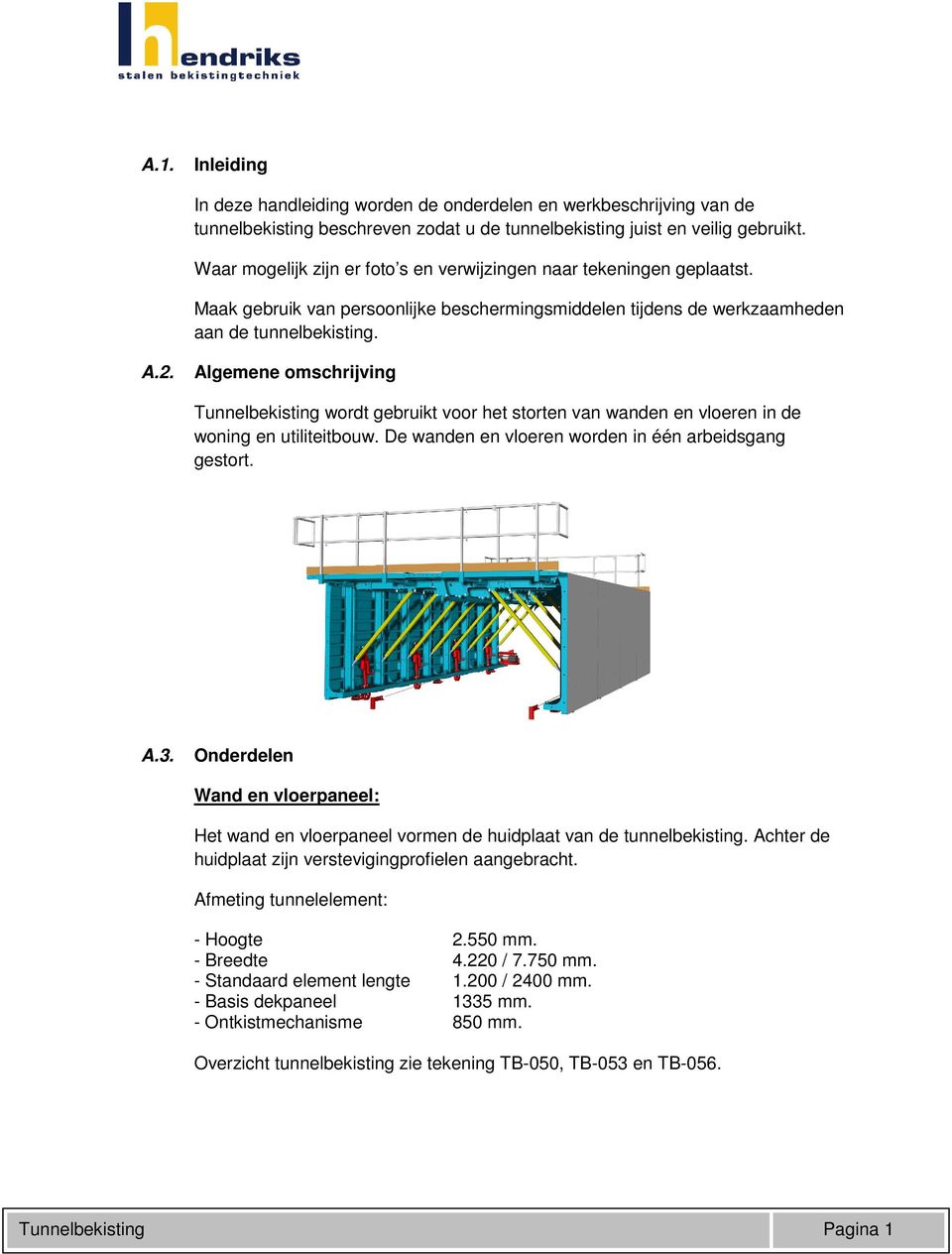 Algemene omschrijving Tunnelbekisting wordt gebruikt voor het storten van wanden en vloeren in de woning en utiliteitbouw. De wanden en vloeren worden in één arbeidsgang gestort. A.3.