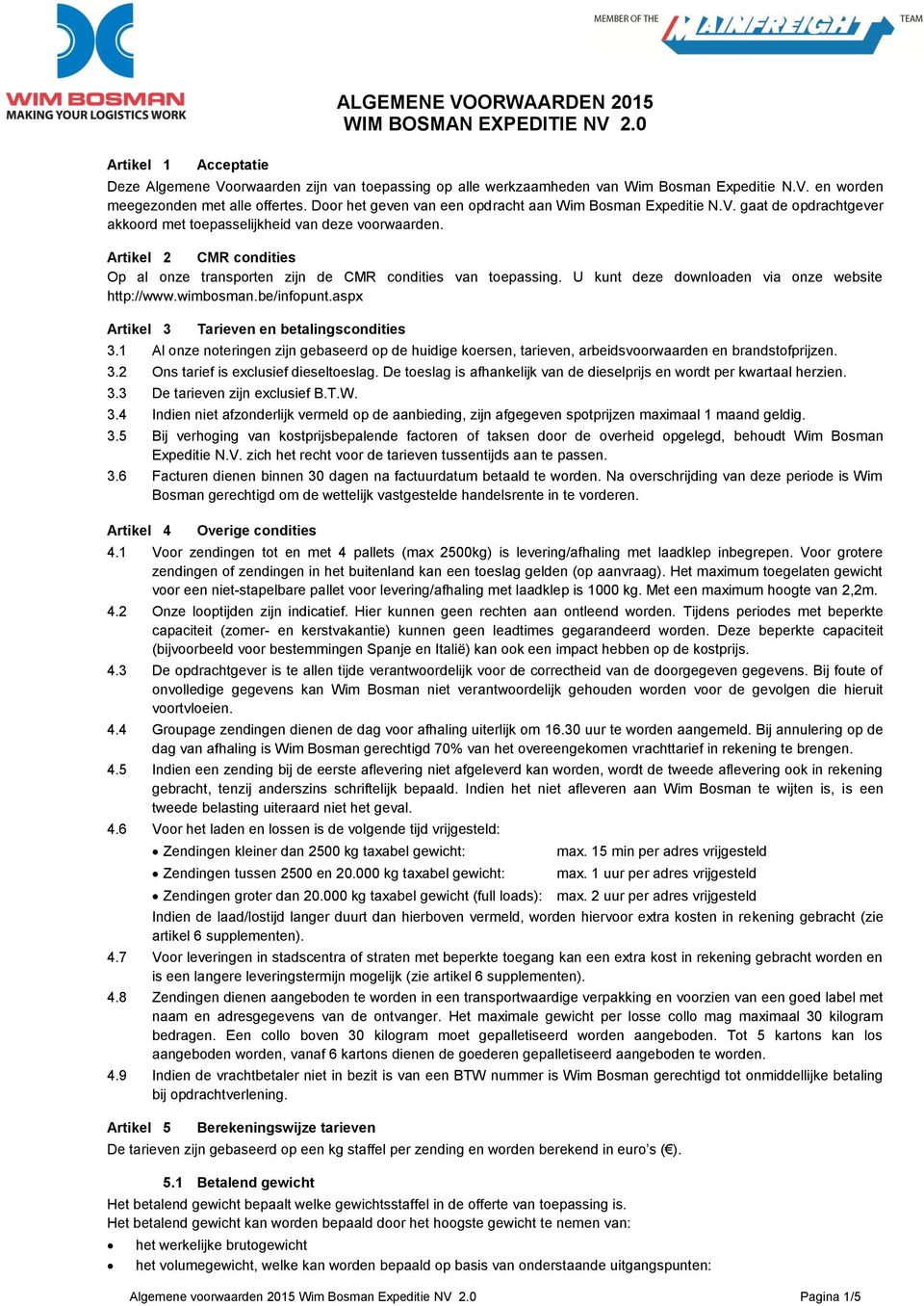 Artikel 2 CMR condities Op al onze transporten zijn de CMR condities van toepassing. U kunt deze downloaden via onze website http://www.wimbosman.be/infopunt.