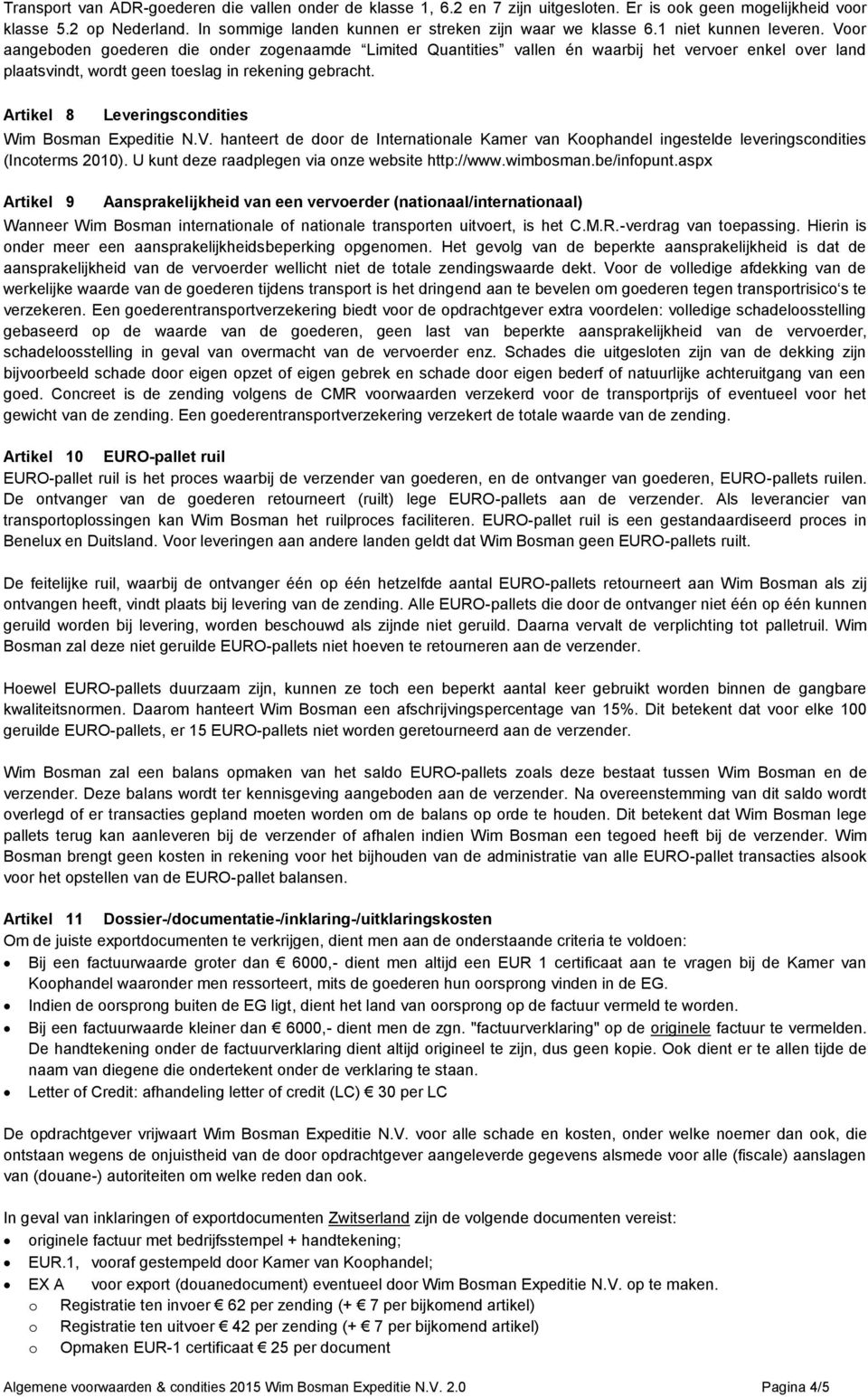 Artikel 8 Leveringscondities Wim Bosman Expeditie N.V. hanteert de door de Internationale Kamer van Koophandel ingestelde leveringscondities (Incoterms 2010).