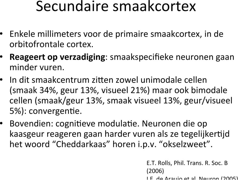 In dit smaakcentrum zifen zowel unimodale cellen (smaak 34%, geur 13%, visueel 21%) maar ook bimodale cellen (smaak/geur 13%, smaak visueel