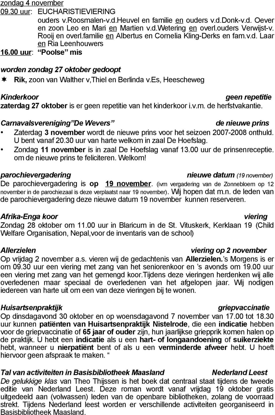 es, Heescheweg Kinderkoor geen repetitie zaterdag 27 oktober is er geen repetitie van het kinderkoor i.v.m. de herfstvakantie.