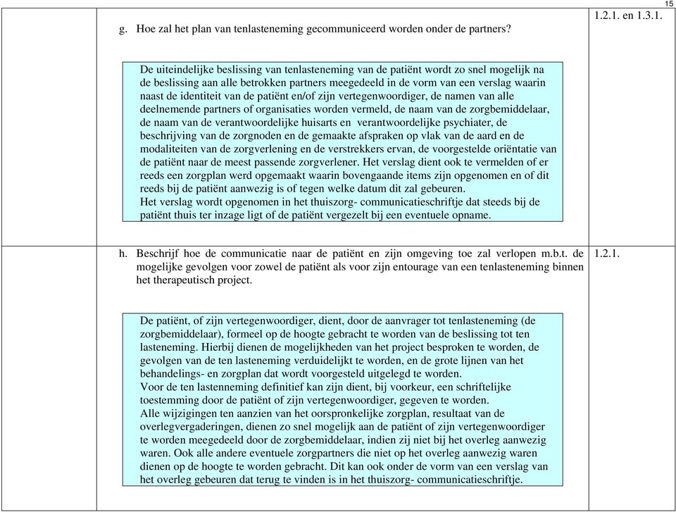 de identiteit van de patiënt en/of zijn vertegenwoordiger, de namen van alle deelnemende partners of organisaties worden vermeld, de naam van de zorgbemiddelaar, de naam van de verantwoordelijke