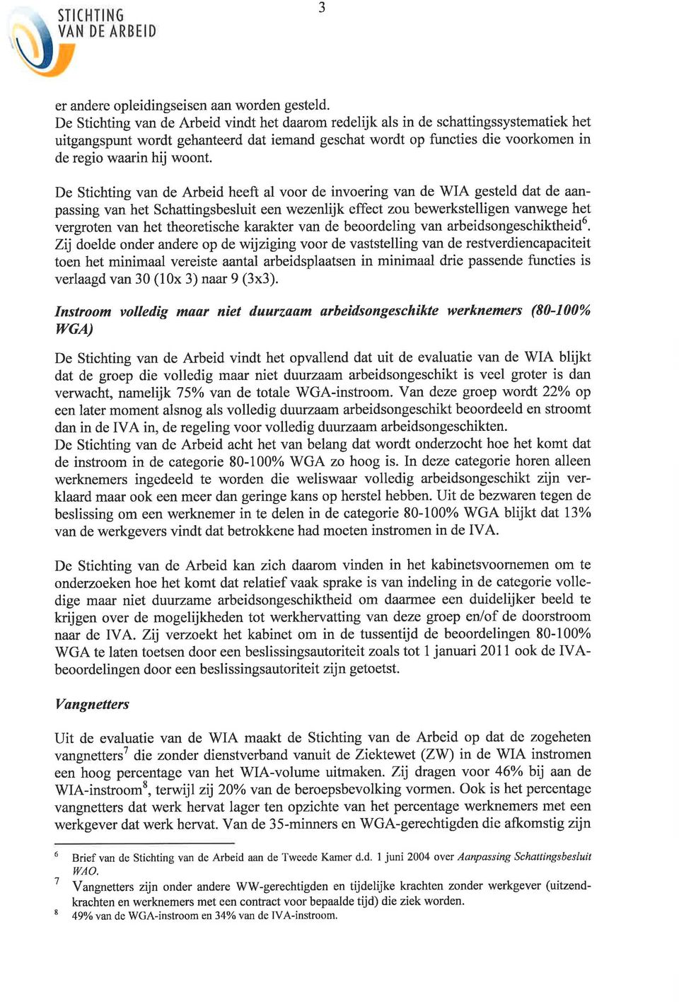 De Stichting van de Arbeid heeft al voor de invoering van de WIA gesteld dat de aanpassing van het Schattingsbesluit een wezenlijk effect zou bewerkstelligen vanwege het vergroten van het