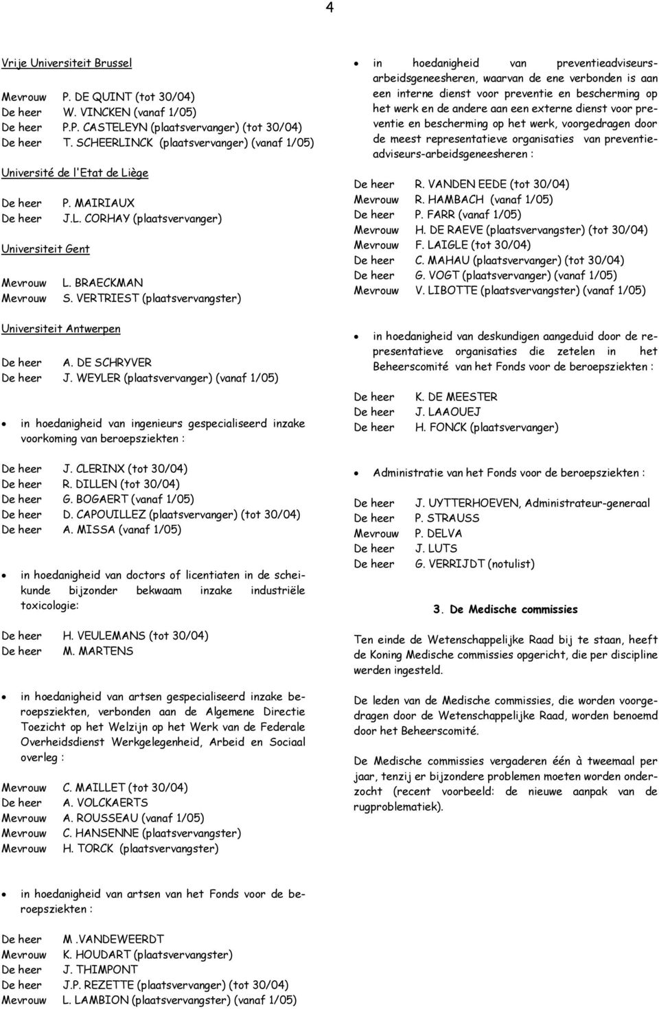 VERTRIEST (plaatsvervangster) Universiteit Antwerpen De heer A. DE SCHRYVER De heer J.