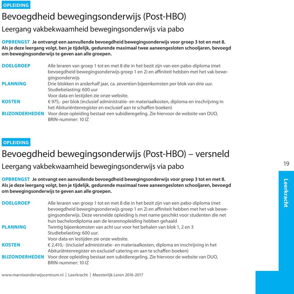 Alle leraren van groep 1 tot en met 8 die in het bezit zijn van een pabo-diploma (met bevoegdheid bewegingsonderwijs groep 1 en 2) en affiniteit hebben met het vak bewegingsonderwijs Drie blokken in