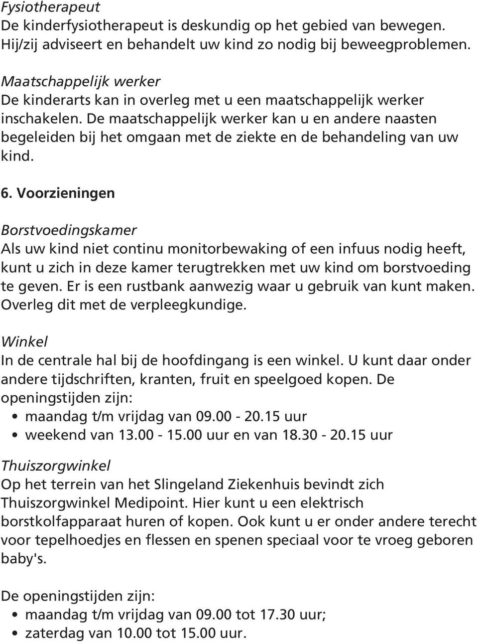 De maatschappelijk werker kan u en andere naasten begeleiden bij het omgaan met de ziekte en de behandeling van uw kind. 6.