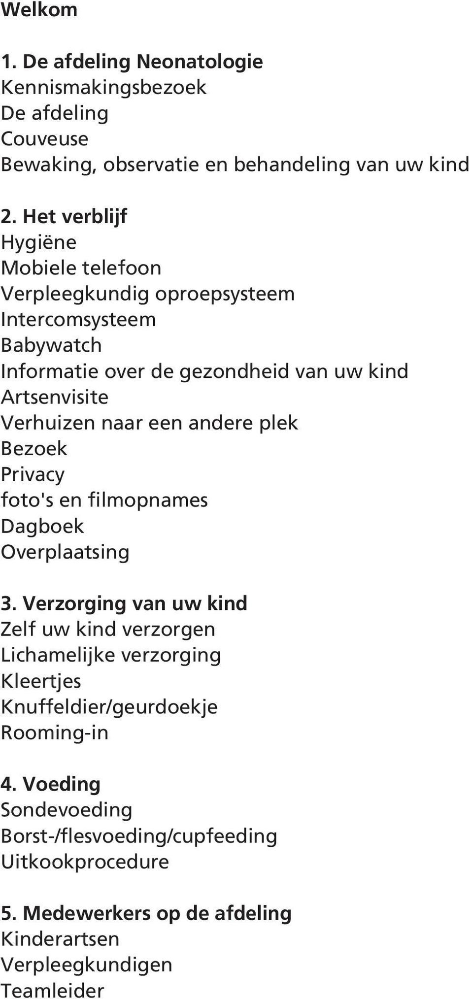 Verhuizen naar een andere plek Bezoek Privacy foto's en filmopnames Dagboek Overplaatsing 3.