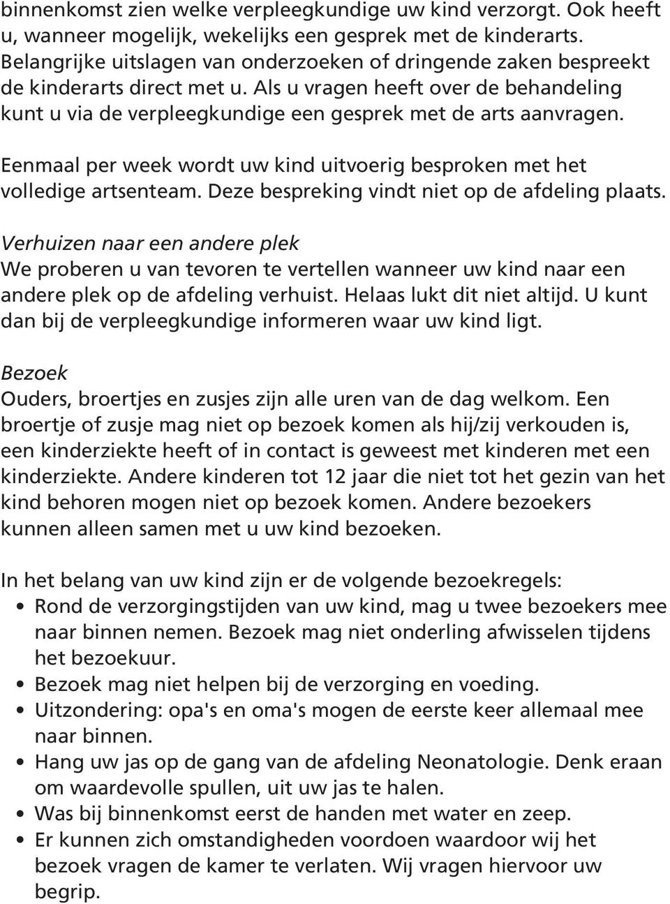 Eenmaal per week wordt uw kind uitvoerig besproken met het volledige artsenteam. Deze bespreking vindt niet op de afdeling plaats.