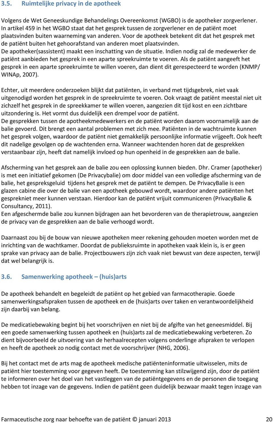 Voor de apotheek betekent dit dat het gesprek met de patiënt buiten het gehoorafstand van anderen moet plaatsvinden. De apotheker(sassistent) maakt een inschatting van de situatie.