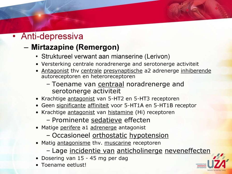 receptoren Geen significante affiniteit voor 5-HT1A en 5-HT1B receptor Krachtige antagonist van histamine (Hi) receptoren Prominente sedatieve effecten Matige perifere a1