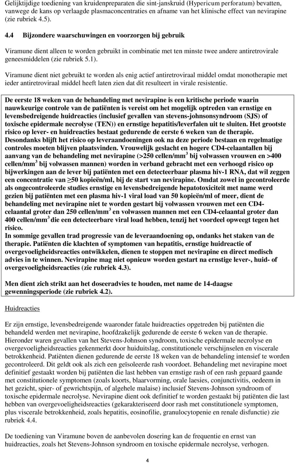 1). Viramune dient niet gebruikt te worden als enig actief antiretroviraal middel omdat monotherapie met ieder antiretroviraal middel heeft laten zien dat dit resulteert in virale resistentie.