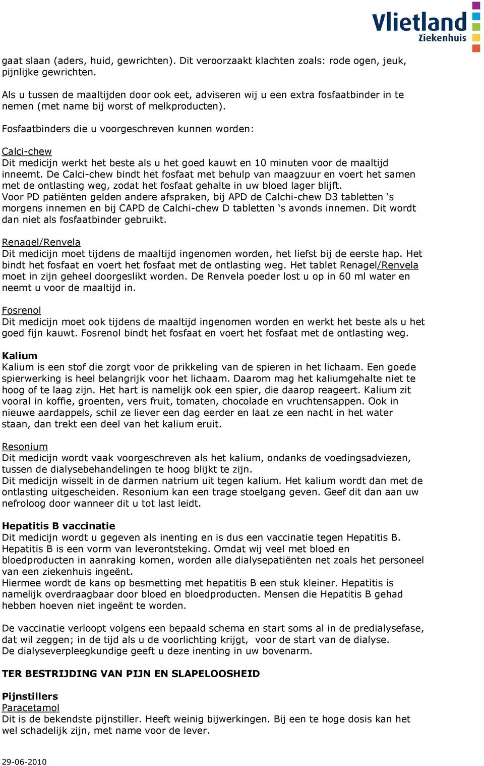 Fosfaatbinders die u voorgeschreven kunnen worden: Calci-chew Dit medicijn werkt het beste als u het goed kauwt en 10 minuten voor de maaltijd inneemt.